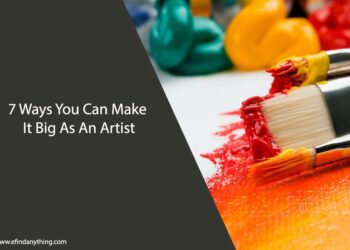 7 Ways You Can Make It Big As An Artist