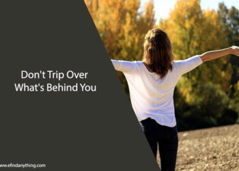 Don't Trip Over What's Behind You