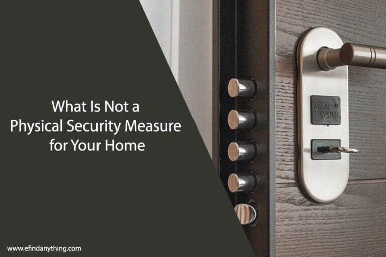 What Is Not a Physical Security Measure for Your Home
