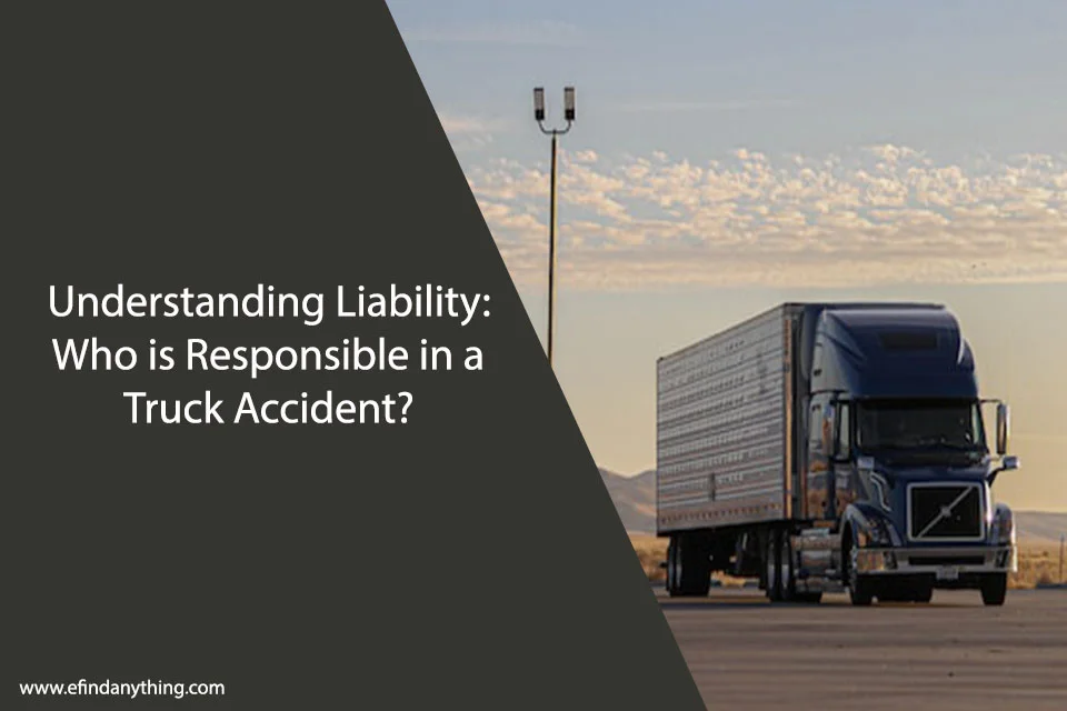 Understanding Liability: Who is Responsible in a Truck Accident?