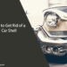 How to Get Rid of a Car Shell