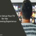 How to Setup Your TV for the Best Viewing Experience