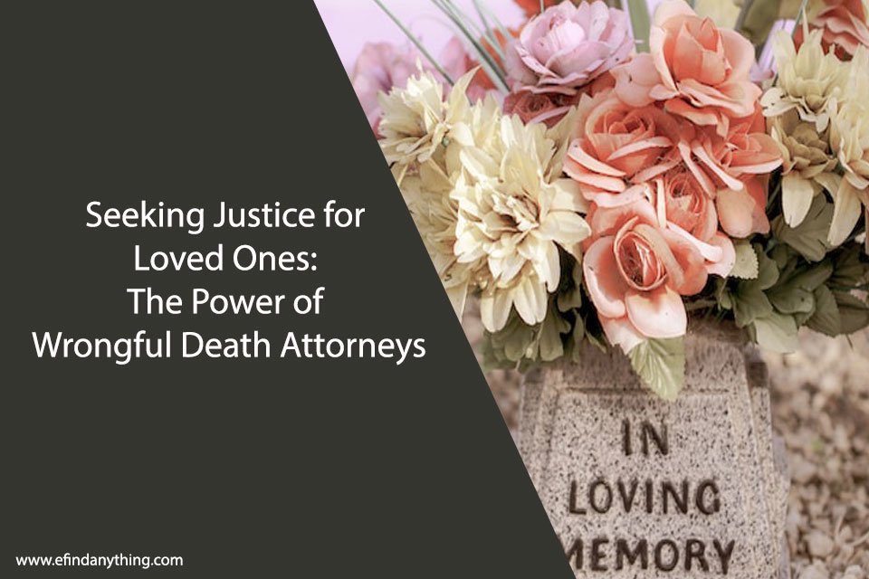 Seeking Justice for Loved Ones: The Power of Wrongful Death Attorneys