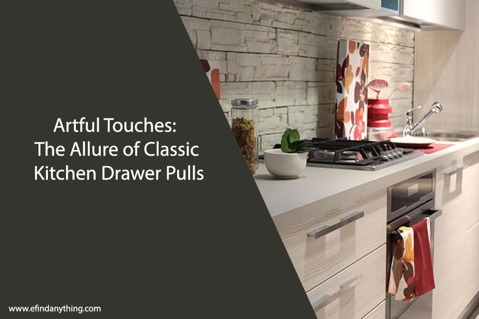 Artful Touches: The Allure of Classic Kitchen Drawer Pulls