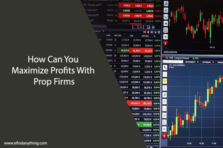 How Can You Maximize Profits With Prop Firms