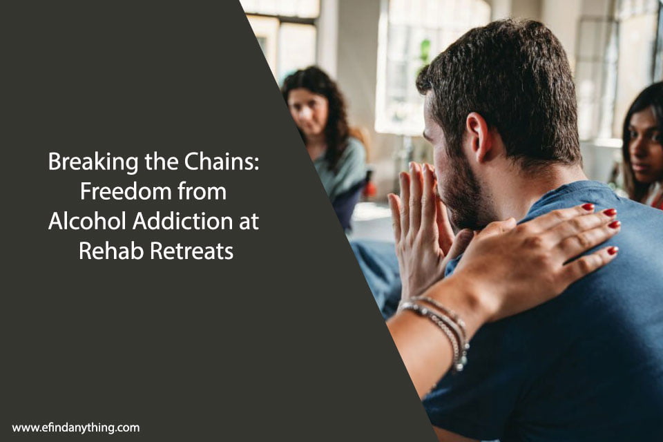 Breaking the Chains: Freedom from Alcohol Addiction at Rehab Retreats