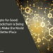 How Blockchain is Being Used to Make the World a Better Place