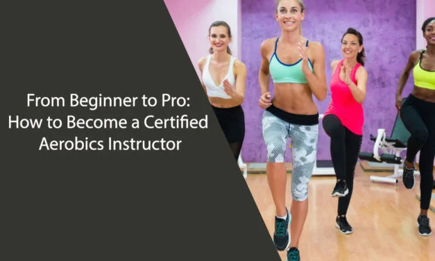 From Beginner to Pro: How to Become a Certified Aerobics Instructor