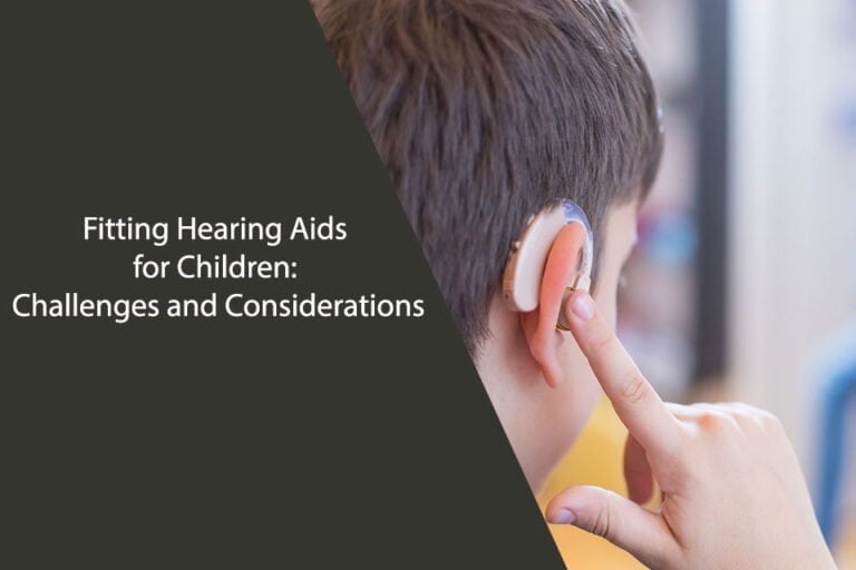 Fitting Hearing Aids for Children: Challenges and Considerations