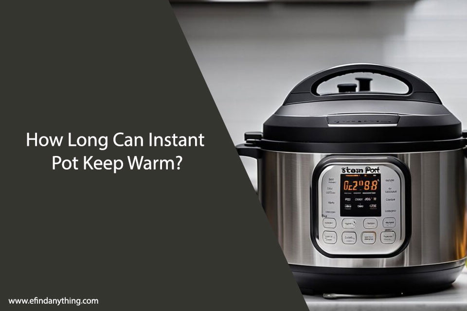 How Long Can Instant Pot Keep Warm? A Comprehensive Guide