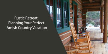 Rustic Retreat: Planning Your Perfect Amish Country Vacation