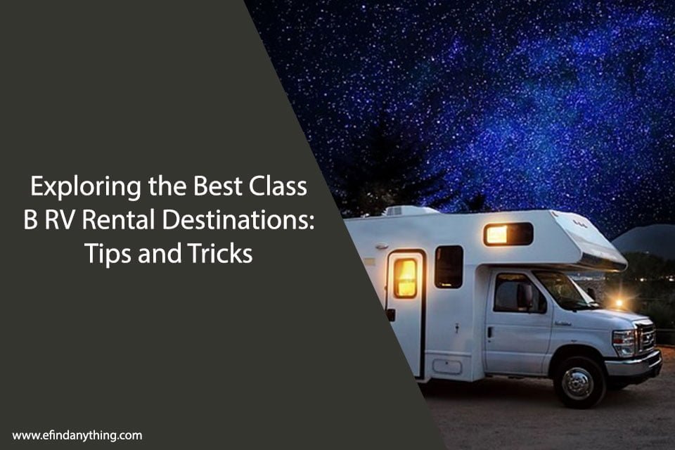 Exploring the Best Class B RV Rental Destinations Tips and Tricks