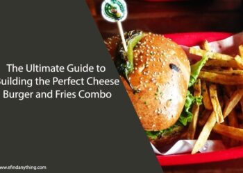 The Ultimate Guide to Building the Perfect Cheese Burger and Fries Combo