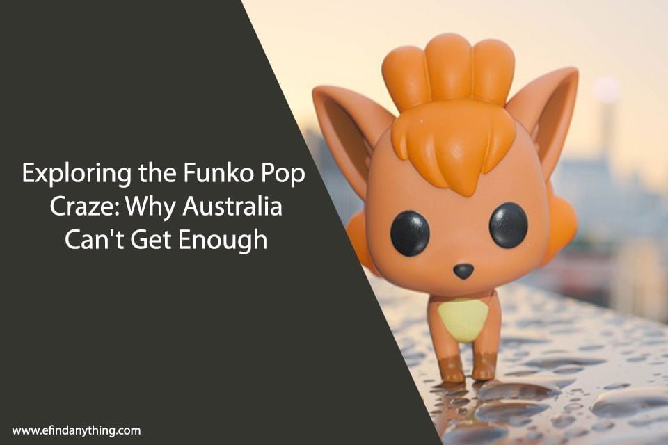 Exploring the Funko Pop Craze: Why Australia Can't Get Enough