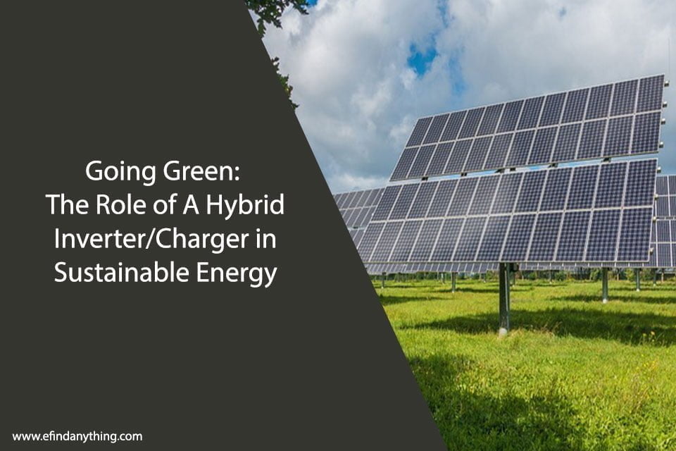 Going Green: The Role of A Hybrid Inverter/Charger in Sustainable Energy