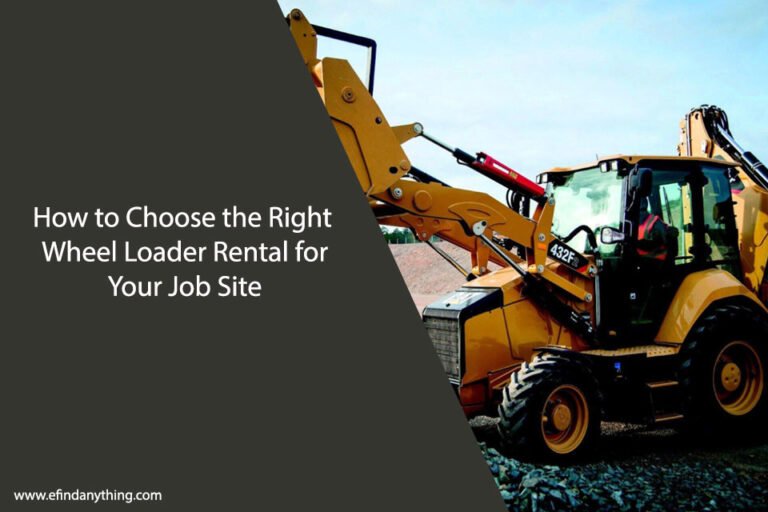 How to Choose the Right Wheel Loader Rental for Your Job Site