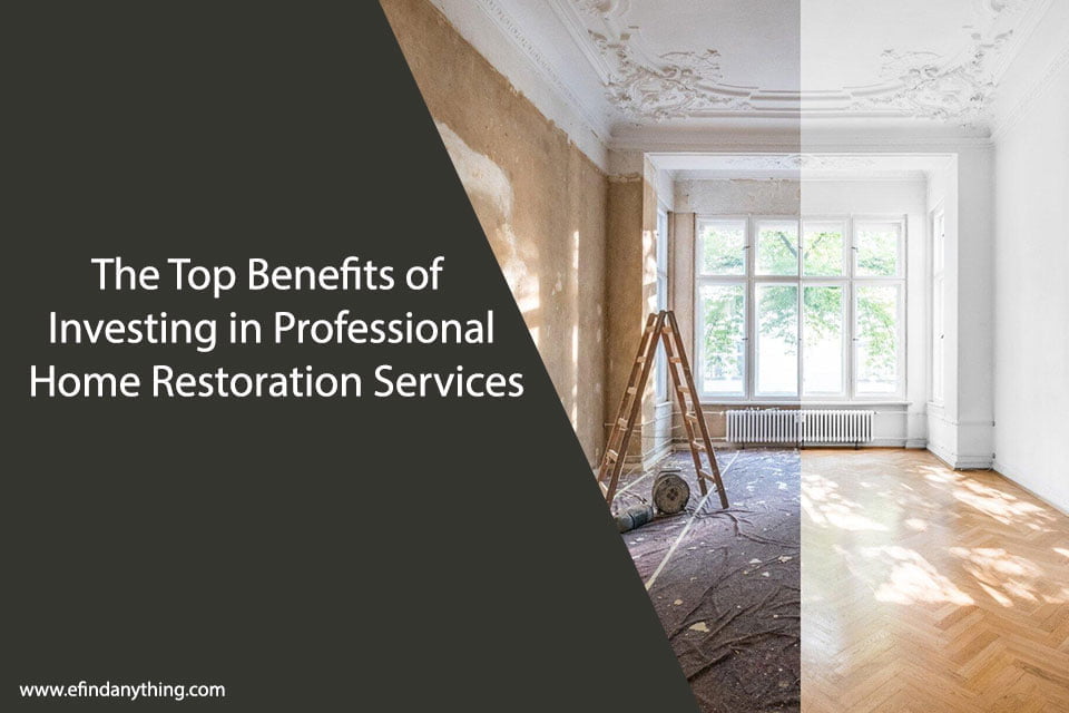The Top Benefits of Investing in Professional Home Restoration Services