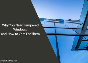 Why You Need Tempered Windows, and How to Care For Them
