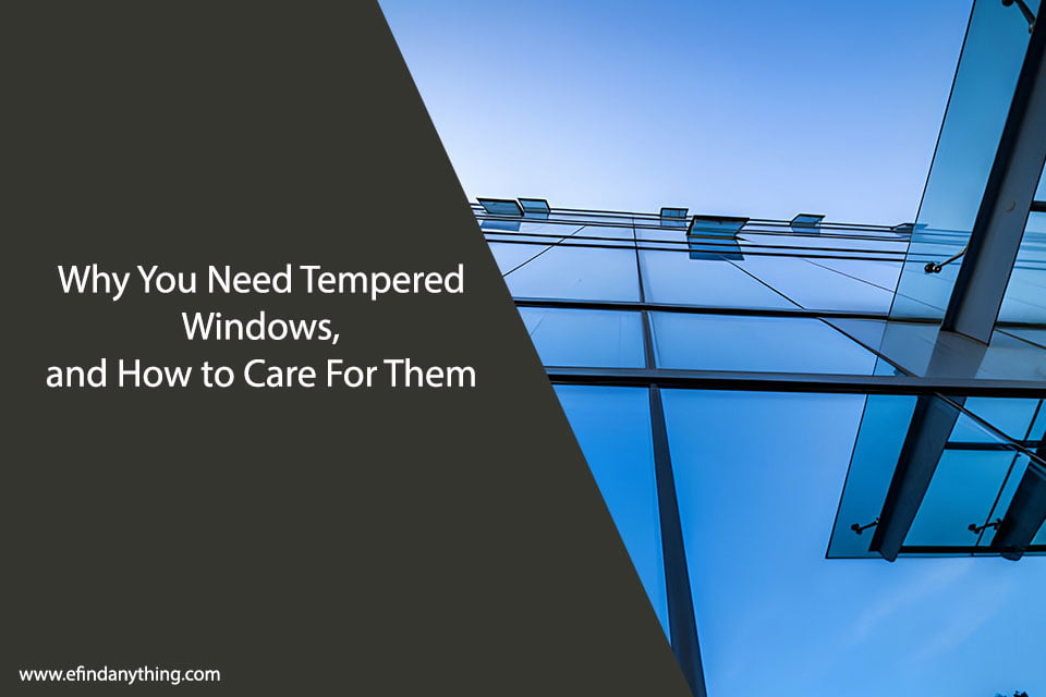 Why You Need Tempered Windows, and How to Care For Them