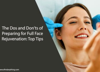 The Dos and Don'ts of Preparing for Full Face Rejuvenation