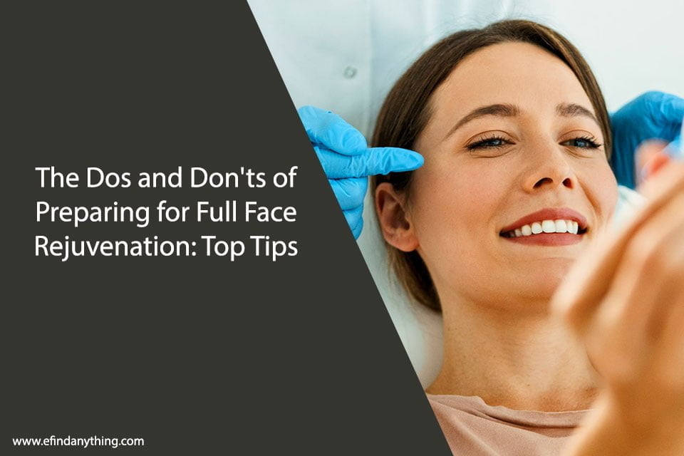 The Dos and Don'ts of Preparing for Full Face Rejuvenation