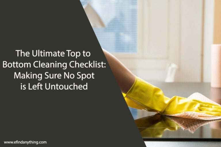 The Ultimate Top to Bottom Cleaning Checklist: Making Sure No Spot is Left Untouched