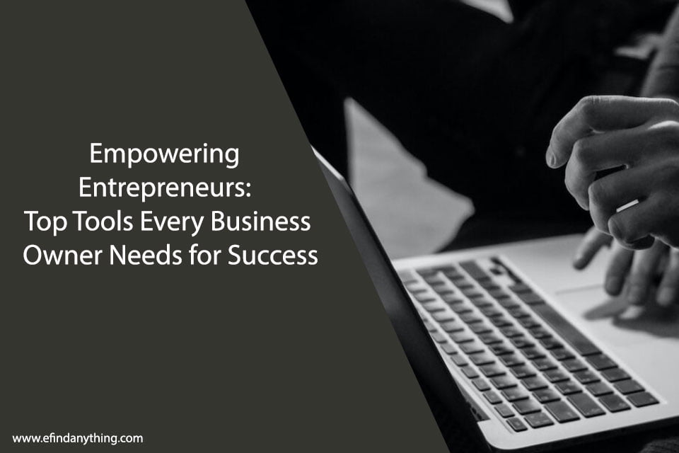 Empowering Entrepreneurs: Top Tools Every Business Owner Needs for Success