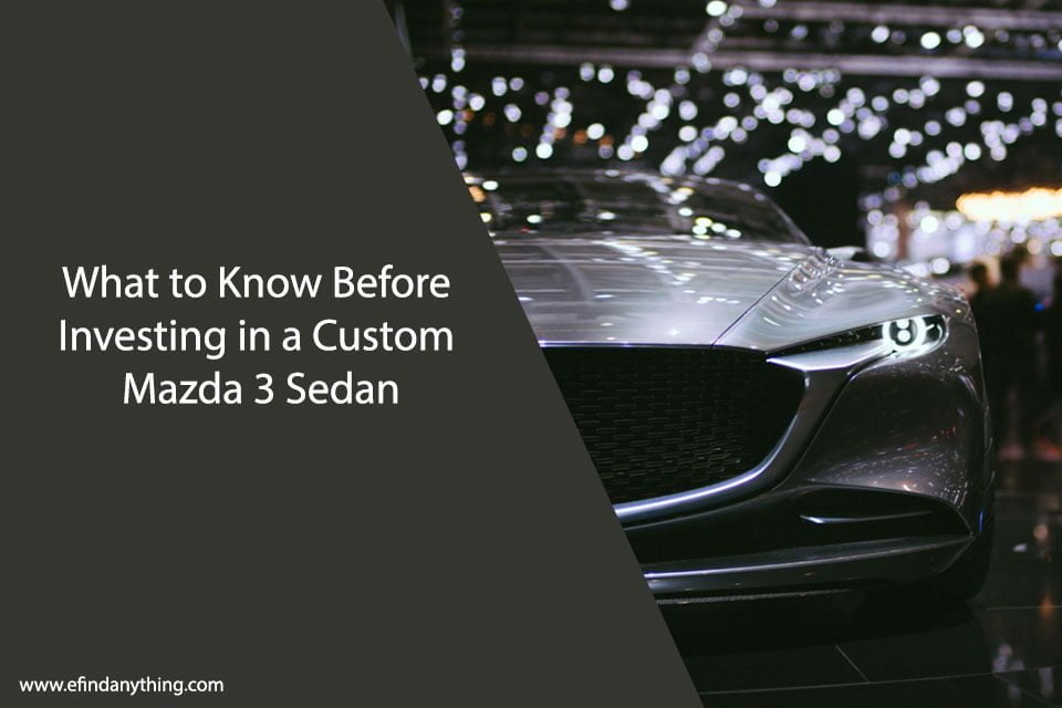 What to Know Before Investing in a Custom Mazda 3 Sedan