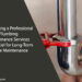 Why Hiring a Professional Plumbing Maintenance Services is Essential for Long-Term Home Maintenance