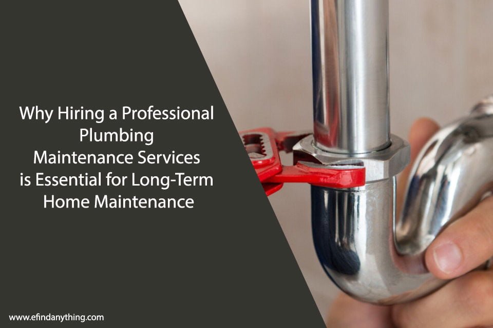 Why Hiring a Professional Plumbing Maintenance Services is Essential for Long-Term Home Maintenance