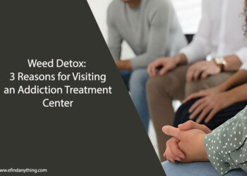 Weed Detox: 3 Reasons for Visiting an Addiction Treatment Center
