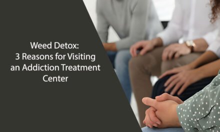 Weed Detox: 3 Reasons for Visiting an Addiction Treatment Center