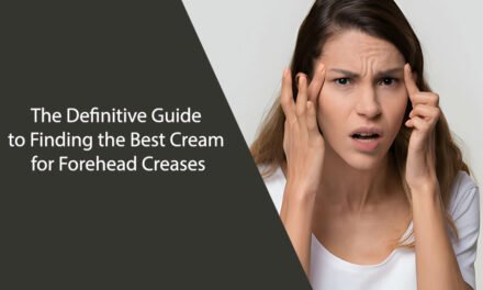 The Definitive Guide to Finding the Best Cream for Forehead Creases