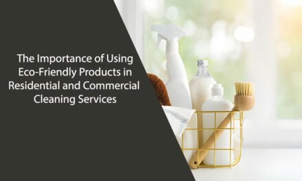 The Importance of Using Eco-Friendly Products in Residential and Commercial Cleaning Services