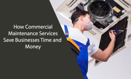 How Commercial Maintenance Services Save Businesses Time and Money