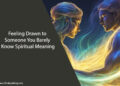 Feeling Drawn to Someone You Barely Know Spiritual Meaning