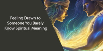 Feeling Drawn to Someone You Barely Know Spiritual Meaning