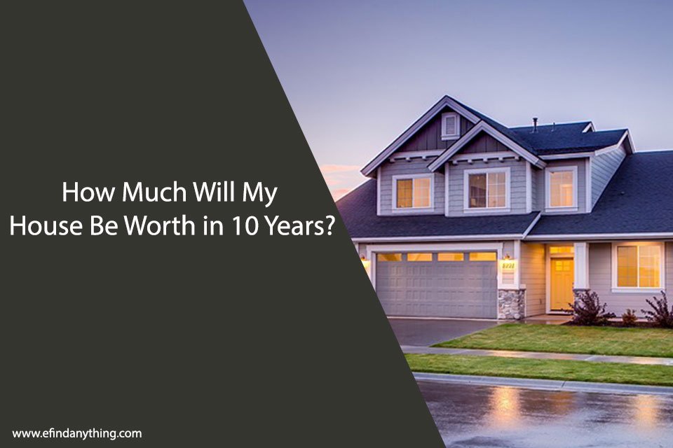How Much Will My House Be Worth in 10 Years