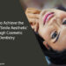 How to Achieve the Perfect 'Smile Aesthetic' Through Cosmetic Dentistry
