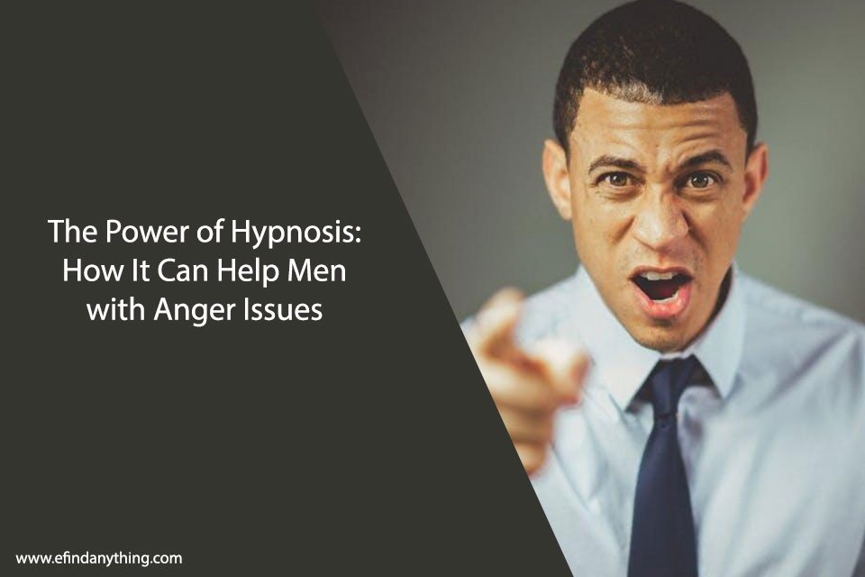 The Power of Hypnosis: How It Can Help Men with Anger Issues