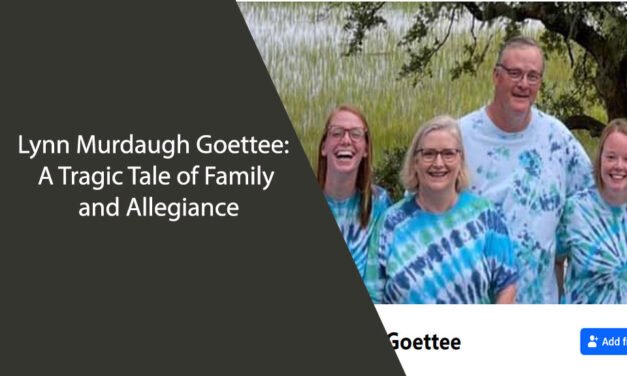 Lynn Murdaugh Goettee: A Tragic Tale of Family and Allegiance