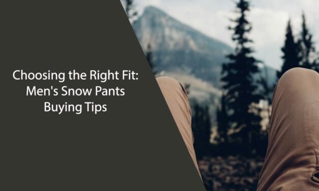 Choosing the Right Fit: Men’s Snow Pants Buying Tips