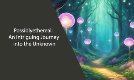 Possiblyethereal: An Intriguing Journey into the Unknown