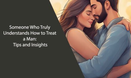 Someone Who Truly Understands How to Treat a Man: Tips and Insights