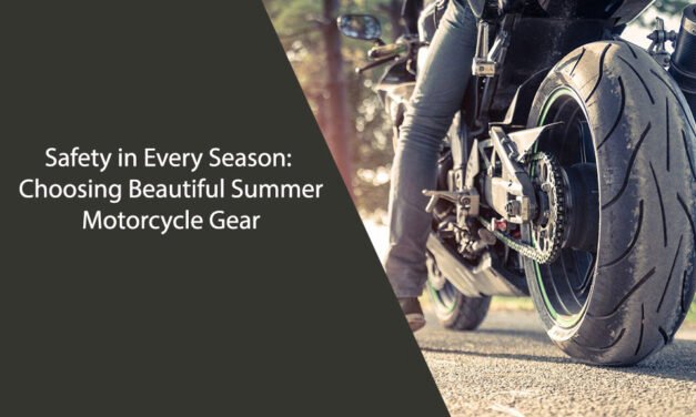 Safety in Every Season: Choosing Beautiful Summer Motorcycle Gear