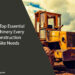 The Top Essential Machinery Every Construction Site Needs