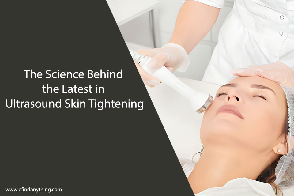 The Science Behind the Latest in Ultrasound Skin Tightening