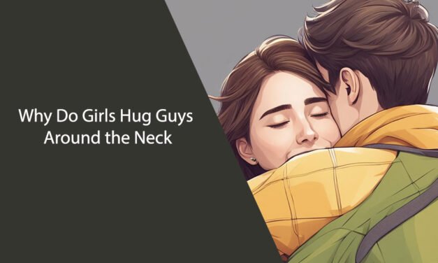 Why Do Girls Hug Guys Around the Neck