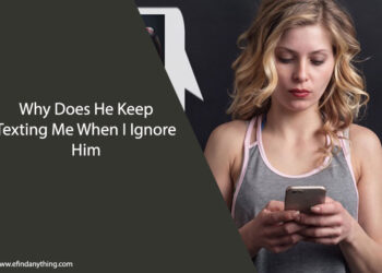 Why Does He Keep Texting Me When I Ignore Him