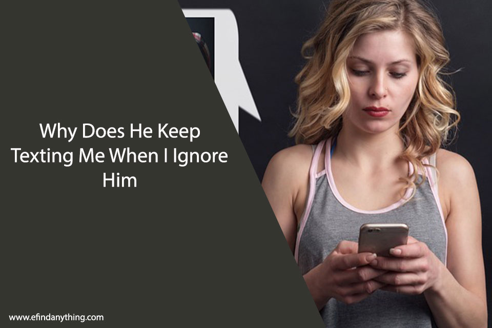 Why Does He Keep Texting Me When I Ignore Him